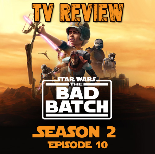The Bad Batch – Season 2: Episode 10 Review – X-Geeks